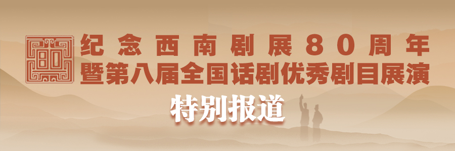 紀念西南劇展80周年暨第八屆全國話劇優秀劇目展演特別報道